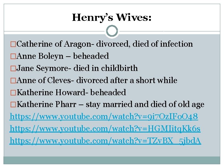 Henry’s Wives: �Catherine of Aragon- divorced, died of infection �Anne Boleyn – beheaded �Jane