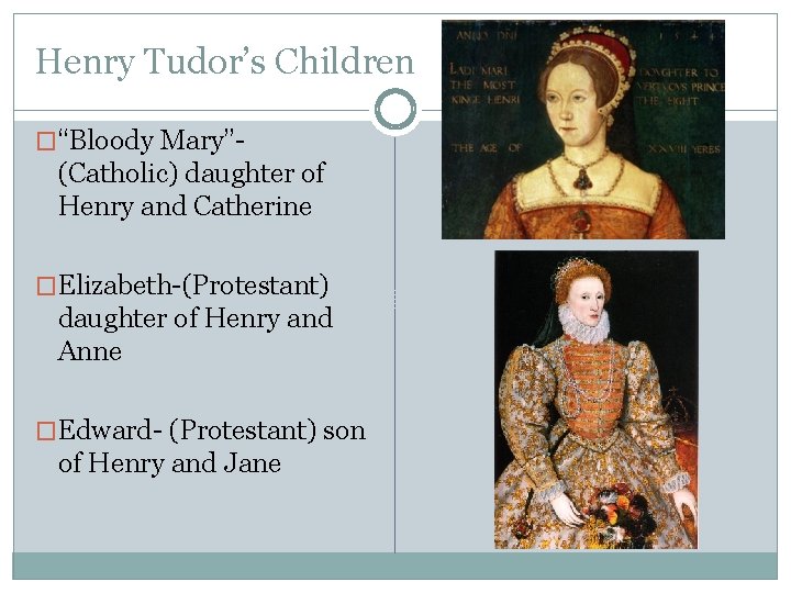 Henry Tudor’s Children �“Bloody Mary”- (Catholic) daughter of Henry and Catherine �Elizabeth-(Protestant) daughter of