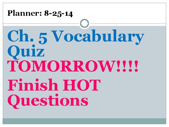 Planner: 8 -25 -14 Ch. 5 Vocabulary Quiz TOMORROW!!!! Finish HOT Questions 