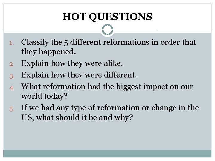 HOT QUESTIONS 1. 2. 3. 4. 5. Classify the 5 different reformations in order