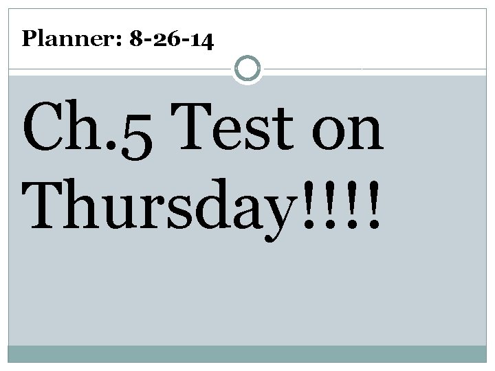 Planner: 8 -26 -14 Ch. 5 Test on Thursday!!!! 