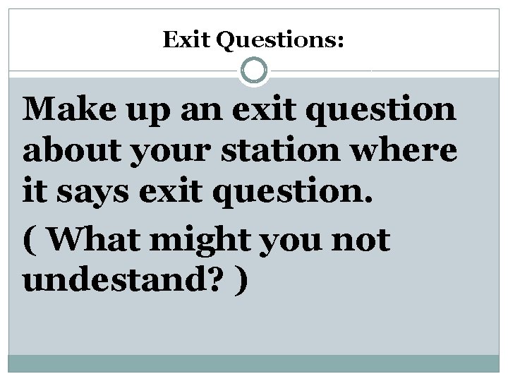 Exit Questions: Make up an exit question about your station where it says exit