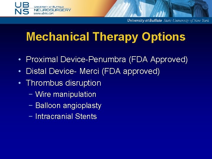 Mechanical Therapy Options • • • Proximal Device-Penumbra (FDA Approved) Distal Device- Merci (FDA