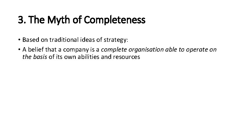 3. The Myth of Completeness • Based on traditional ideas of strategy: • A