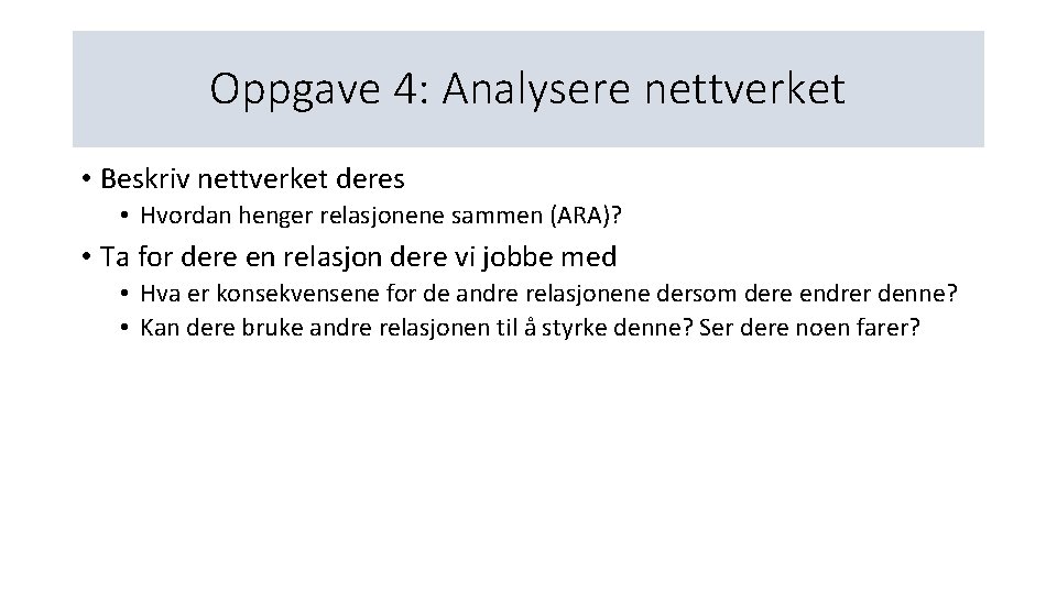 Oppgave 4: Analysere nettverket • Beskriv nettverket deres • Hvordan henger relasjonene sammen (ARA)?