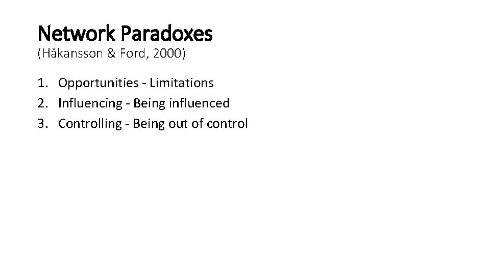 Network Paradoxes (Håkansson & Ford, 2000) 1. Opportunities - Limitations 2. Influencing - Being