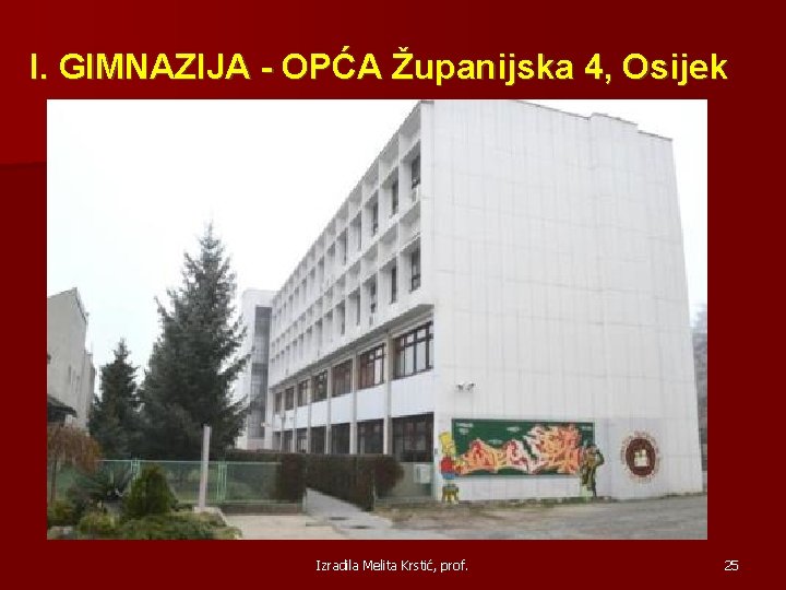 I. GIMNAZIJA - OPĆA Županijska 4, Osijek Izradila Melita Krstić, prof. 25 