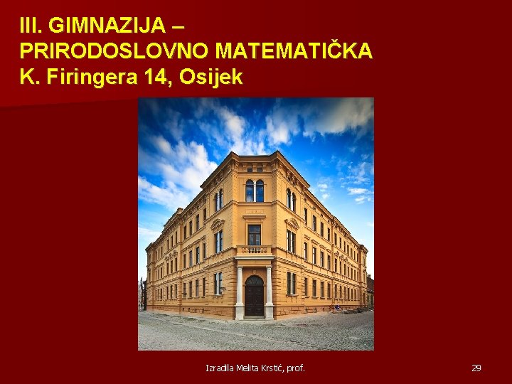 III. GIMNAZIJA – PRIRODOSLOVNO MATEMATIČKA K. Firingera 14, Osijek Izradila Melita Krstić, prof. 29