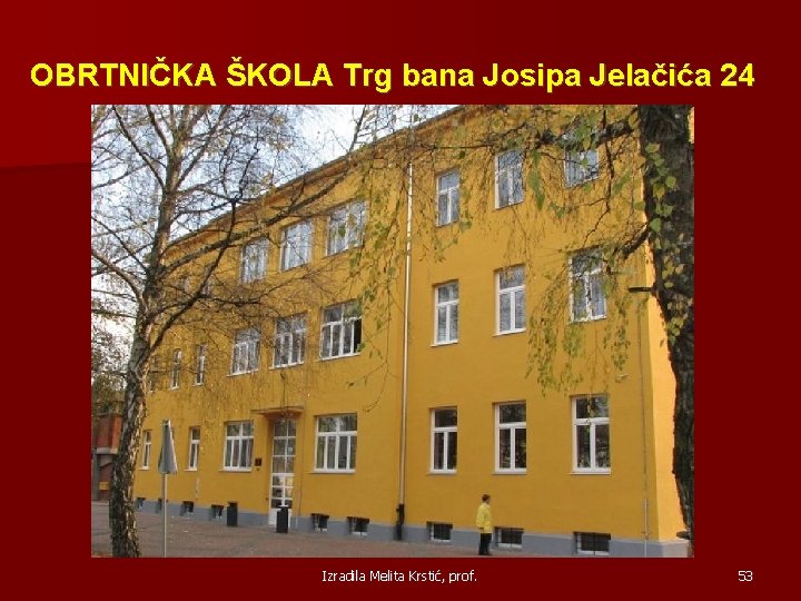 OBRTNIČKA ŠKOLA Trg bana Josipa Jelačića 24 Izradila Melita Krstić, prof. 53 