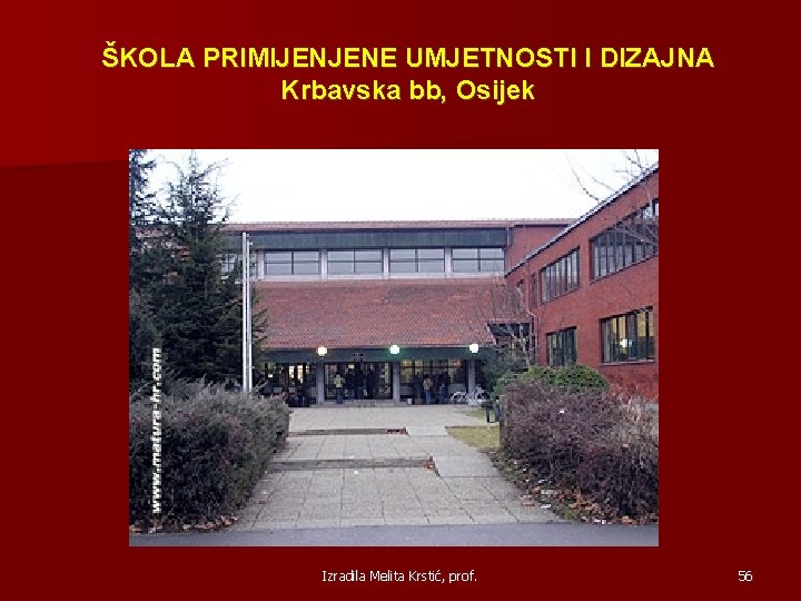 ŠKOLA PRIMIJENJENE UMJETNOSTI I DIZAJNA Krbavska bb, Osijek Izradila Melita Krstić, prof. 56 