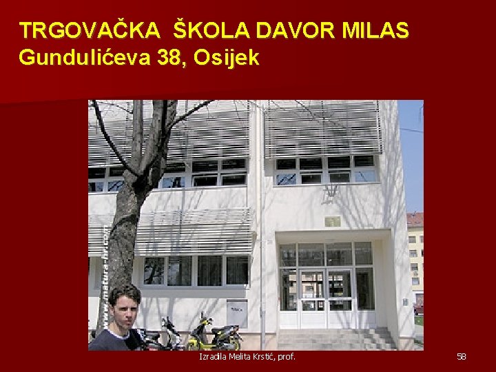 TRGOVAČKA ŠKOLA DAVOR MILAS Gundulićeva 38, Osijek Izradila Melita Krstić, prof. 58 