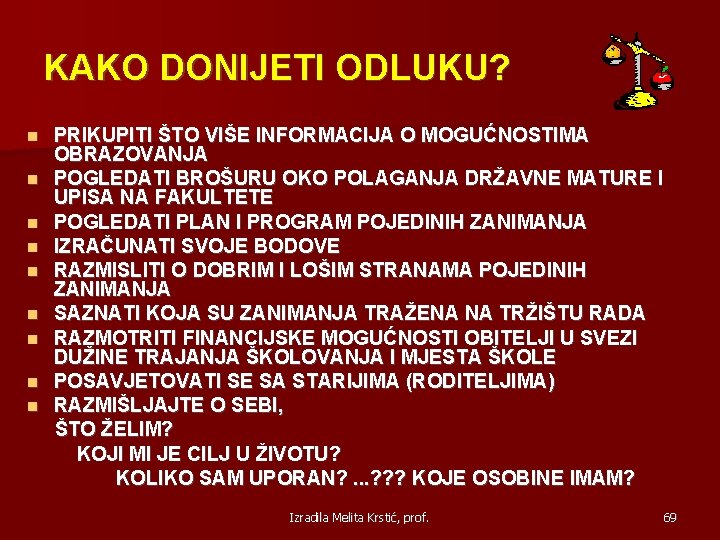 KAKO DONIJETI ODLUKU? PRIKUPITI ŠTO VIŠE INFORMACIJA O MOGUĆNOSTIMA OBRAZOVANJA POGLEDATI BROŠURU OKO POLAGANJA