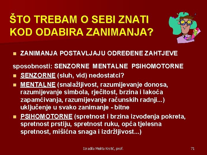 ŠTO TREBAM O SEBI ZNATI KOD ODABIRA ZANIMANJA? ZANIMANJA POSTAVLJAJU ODREĐENE ZAHTJEVE sposobnosti: SENZORNE