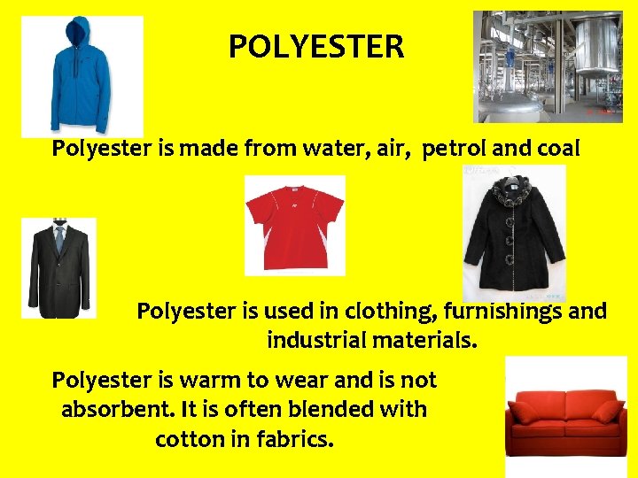 POLYESTER Polyester is made from water, air, petrol and coal Polyester is used in