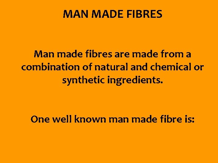 MAN MADE FIBRES Man made fibres are made from a combination of natural and