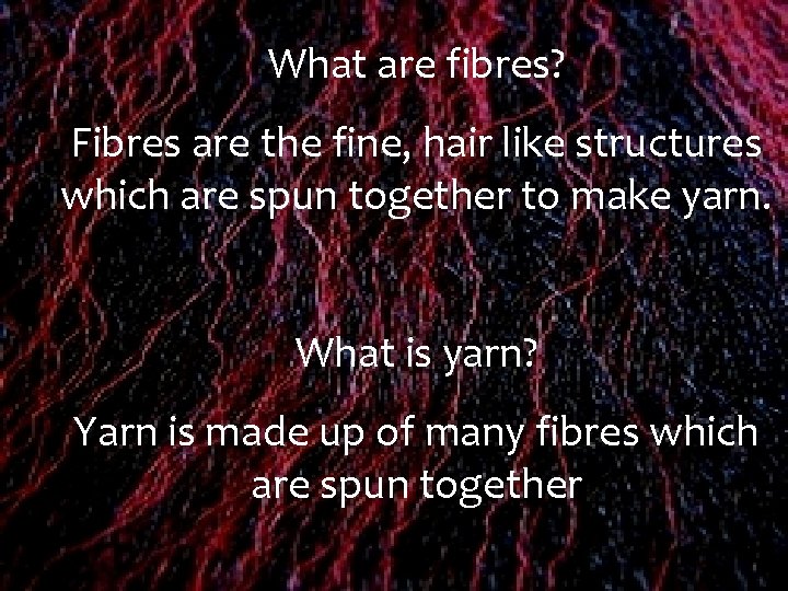 What are fibres? Fibres are the fine, hair like structures which are spun together