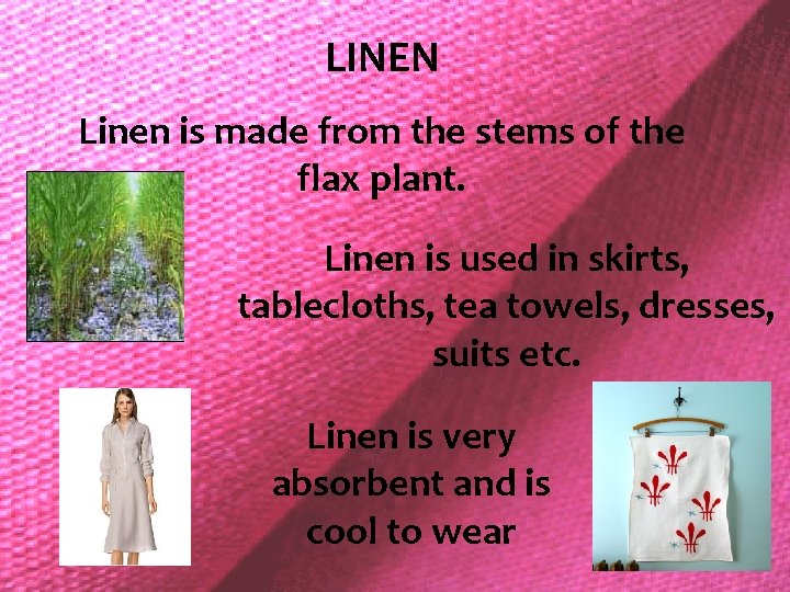 LINEN Linen is made from the stems of the flax plant. Linen is used