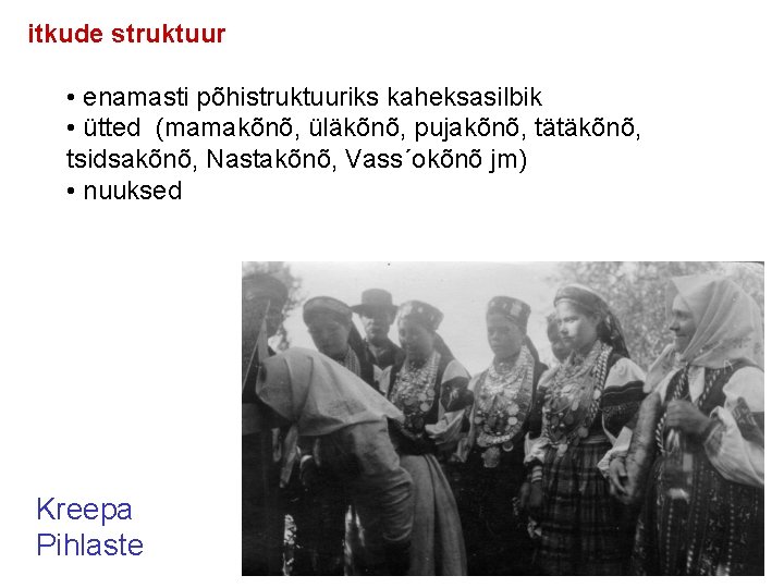 itkude struktuur • enamasti põhistruktuuriks kaheksasilbik • ütted (mamakõnõ, üläkõnõ, pujakõnõ, tätäkõnõ, tsidsakõnõ, Nastakõnõ,