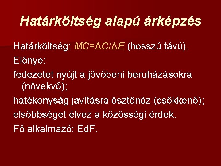 Határköltség alapú árképzés Határköltség: MC=ΔC/ΔE (hosszú távú). Előnye: fedezetet nyújt a jövőbeni beruházásokra (növekvő);