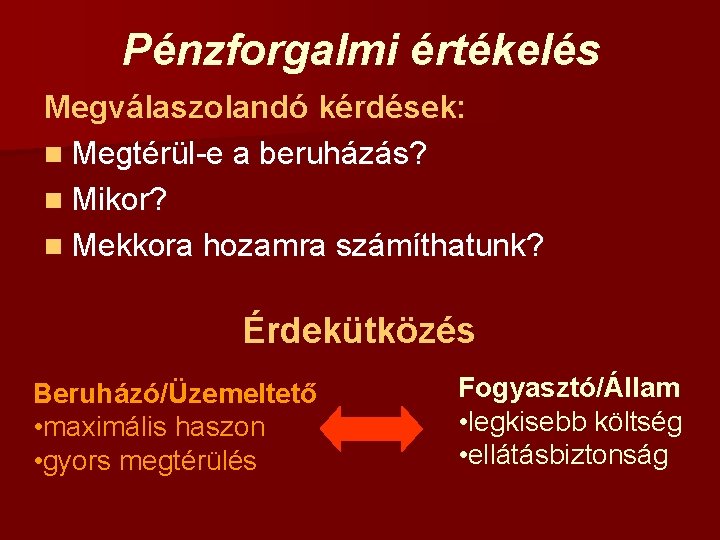 Pénzforgalmi értékelés Megválaszolandó kérdések: n Megtérül-e a beruházás? n Mikor? n Mekkora hozamra számíthatunk?