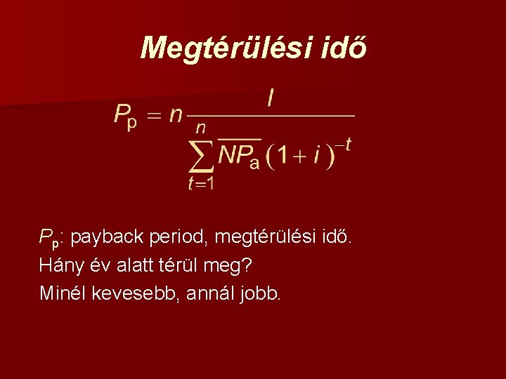 Megtérülési idő Pp: payback period, megtérülési idő. Hány év alatt térül meg? Minél kevesebb,