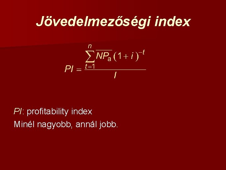 Jövedelmezőségi index PI: profitability index Minél nagyobb, annál jobb. 