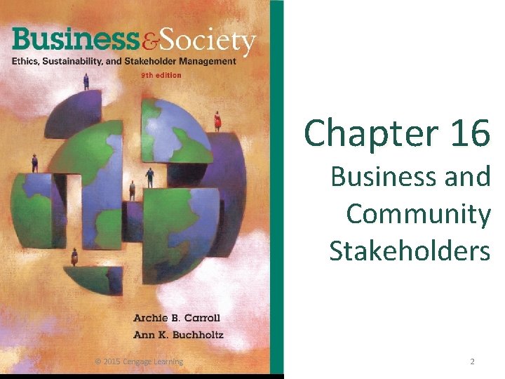 Chapter 16 Business and Community Stakeholders © 2015 Cengage Learning 2 
