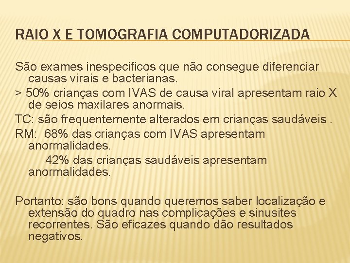 RAIO X E TOMOGRAFIA COMPUTADORIZADA São exames inespecificos que não consegue diferenciar causas virais