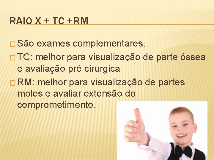 RAIO X + TC +RM � São exames complementares. � TC: melhor para visualização