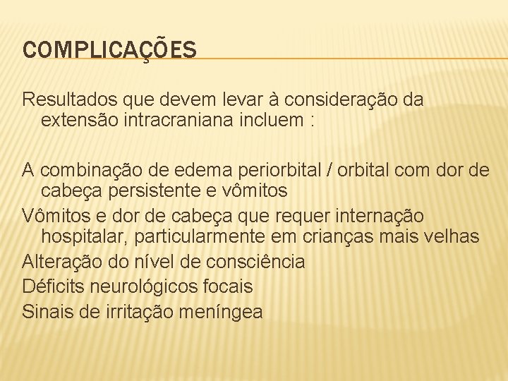 COMPLICAÇÕES Resultados que devem levar à consideração da extensão intracraniana incluem : A combinação