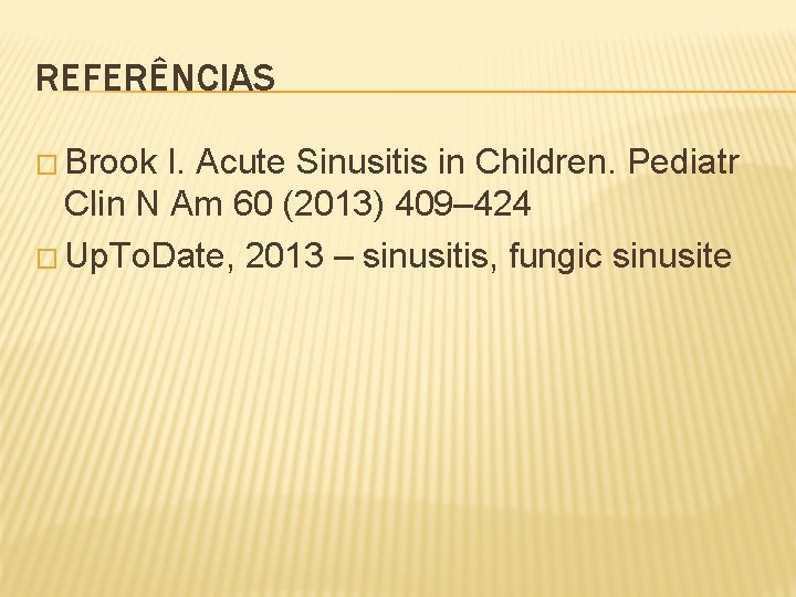 REFERÊNCIAS � Brook I. Acute Sinusitis in Children. Pediatr Clin N Am 60 (2013)