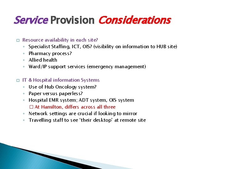Service Provision Considerations � � Resource availability in each site? ◦ Specialist Staffing, ICT,