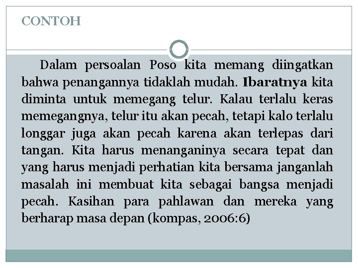 CONTOH Dalam persoalan Poso kita memang diingatkan bahwa penangannya tidaklah mudah. Ibaratnya kita diminta