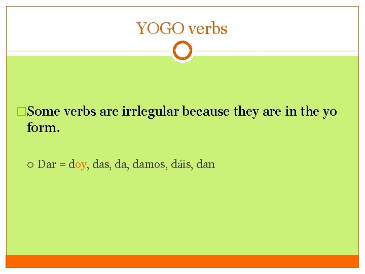 YOGO verbs �Some verbs are irrlegular because they are in the yo form. Dar