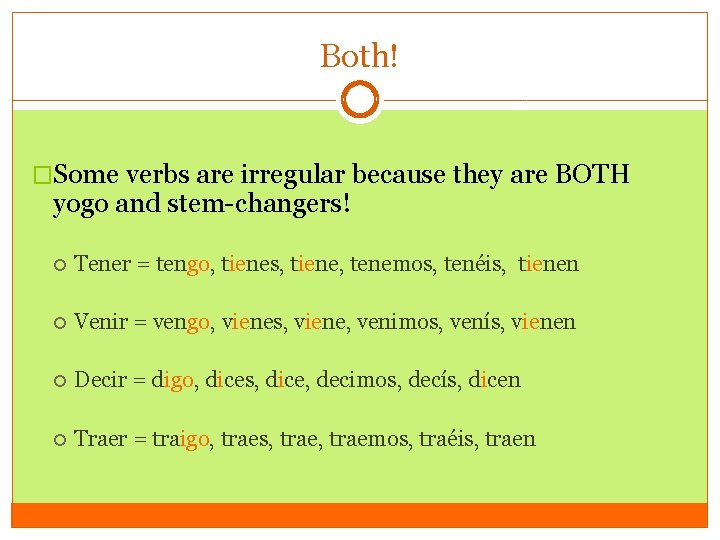 Both! �Some verbs are irregular because they are BOTH yogo and stem-changers! Tener =