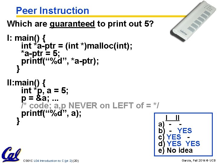 Peer Instruction Which are guaranteed to print out 5? I: main() { int *a-ptr