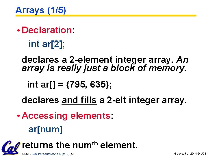 Arrays (1/5) • Declaration: int ar[2]; declares a 2 -element integer array. An array