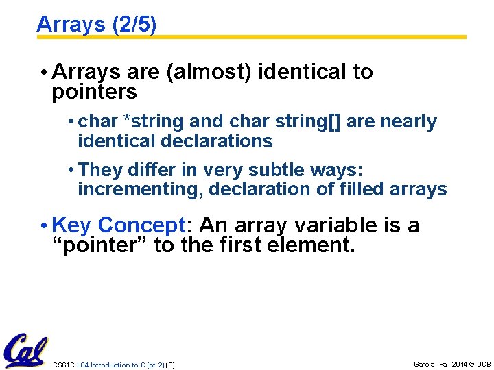 Arrays (2/5) • Arrays are (almost) identical to pointers • char *string and char