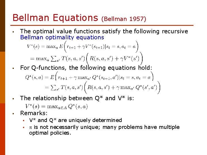 Bellman Equations (Bellman 1957) § The optimal value functions satisfy the following recursive Bellman