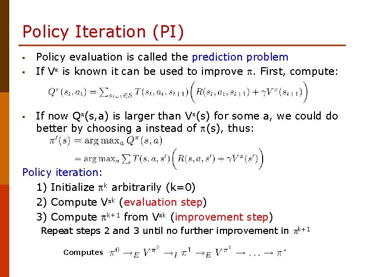 Policy Iteration (PI) § § § Policy evaluation is called the prediction problem If