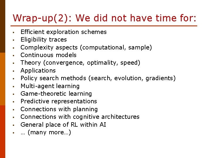 Wrap-up(2): We did not have time for: § § § § Efficient exploration schemes