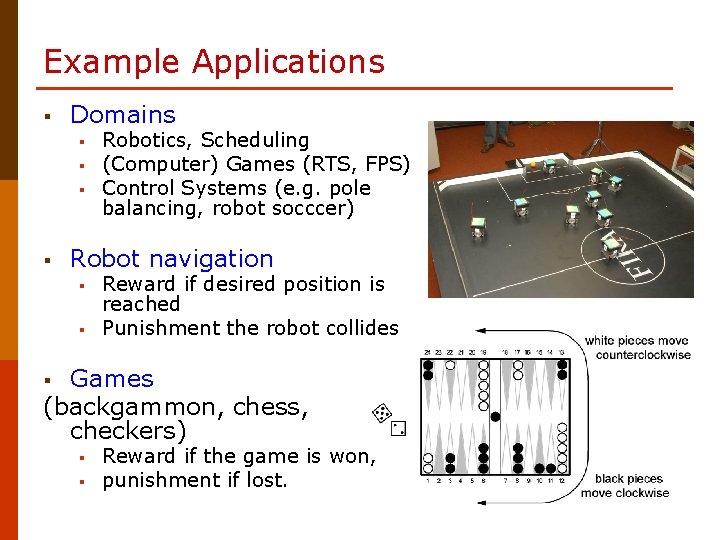Example Applications § Domains § § Robotics, Scheduling (Computer) Games (RTS, FPS) Control Systems