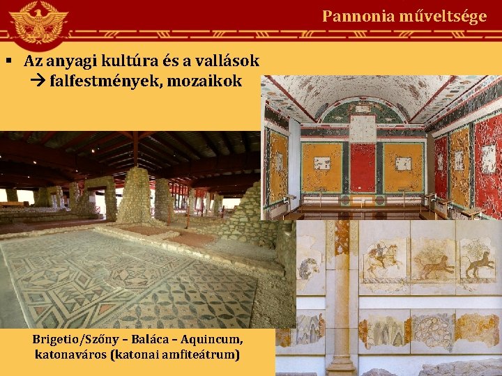 Pannonia műveltsége Az anyagi kultúra és a vallások falfestmények, mozaikok Brigetio/Szőny – Baláca –