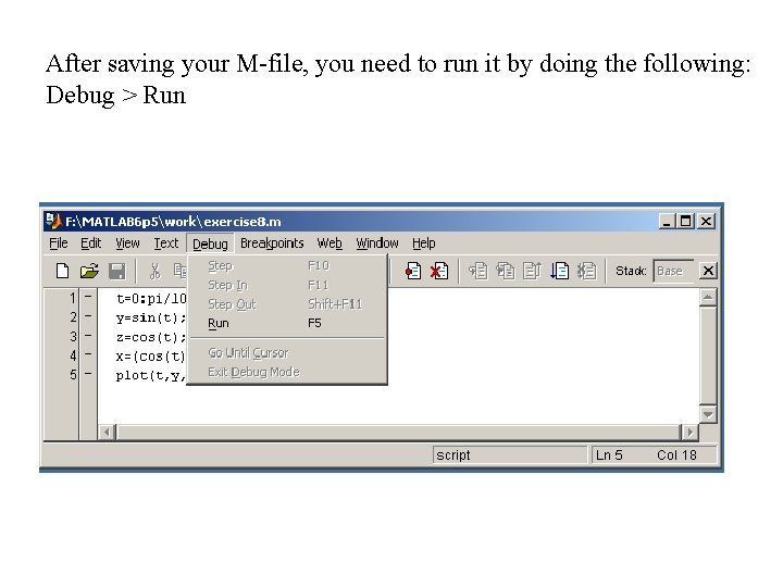 After saving your M-file, you need to run it by doing the following: Debug