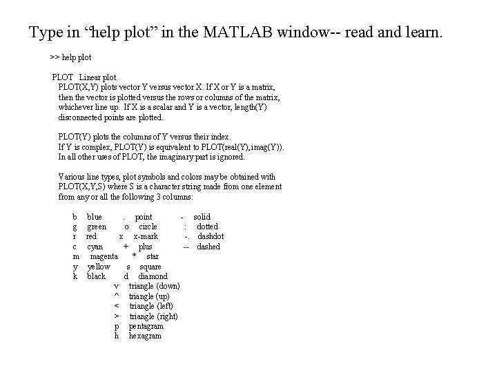 Type in “help plot” in the MATLAB window-- read and learn. >> help plot