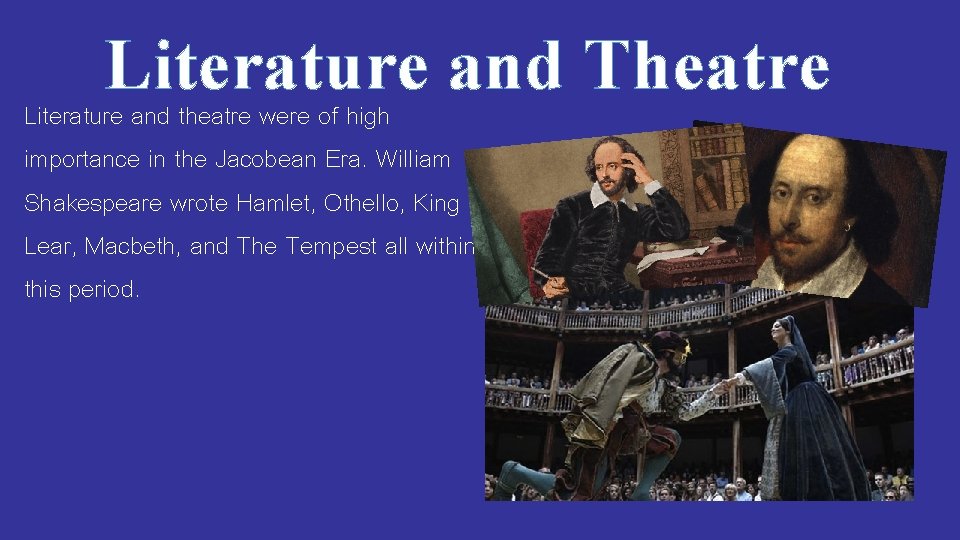 Literature and Theatre Literature and theatre were of high importance in the Jacobean Era.