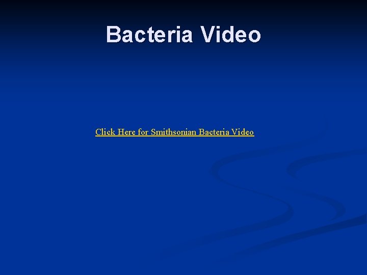 Bacteria Video Click Here for Smithsonian Bacteria Video 