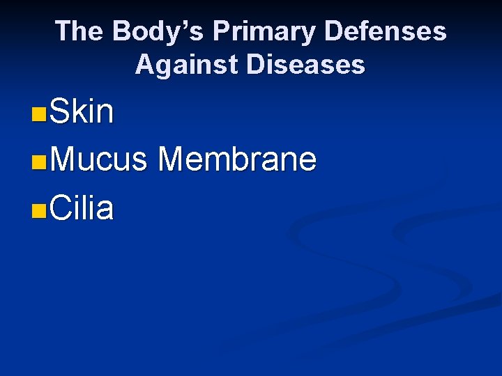 The Body’s Primary Defenses Against Diseases n Skin n Mucus n Cilia Membrane 