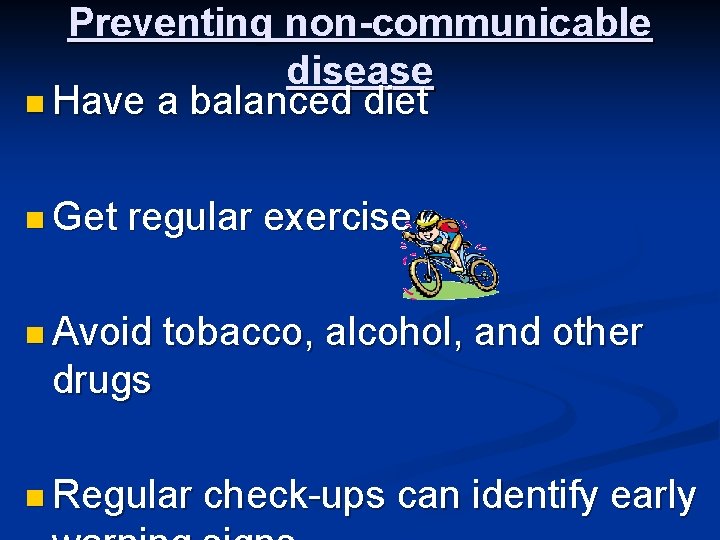 Preventing non-communicable disease n Have a balanced diet n Get regular exercise n Avoid