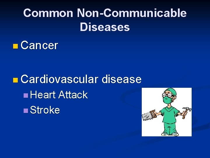 Common Non-Communicable Diseases n Cancer n Cardiovascular n Heart Attack n Stroke disease 